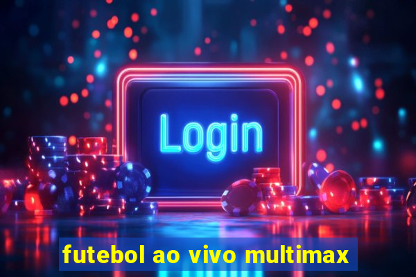 futebol ao vivo multimax